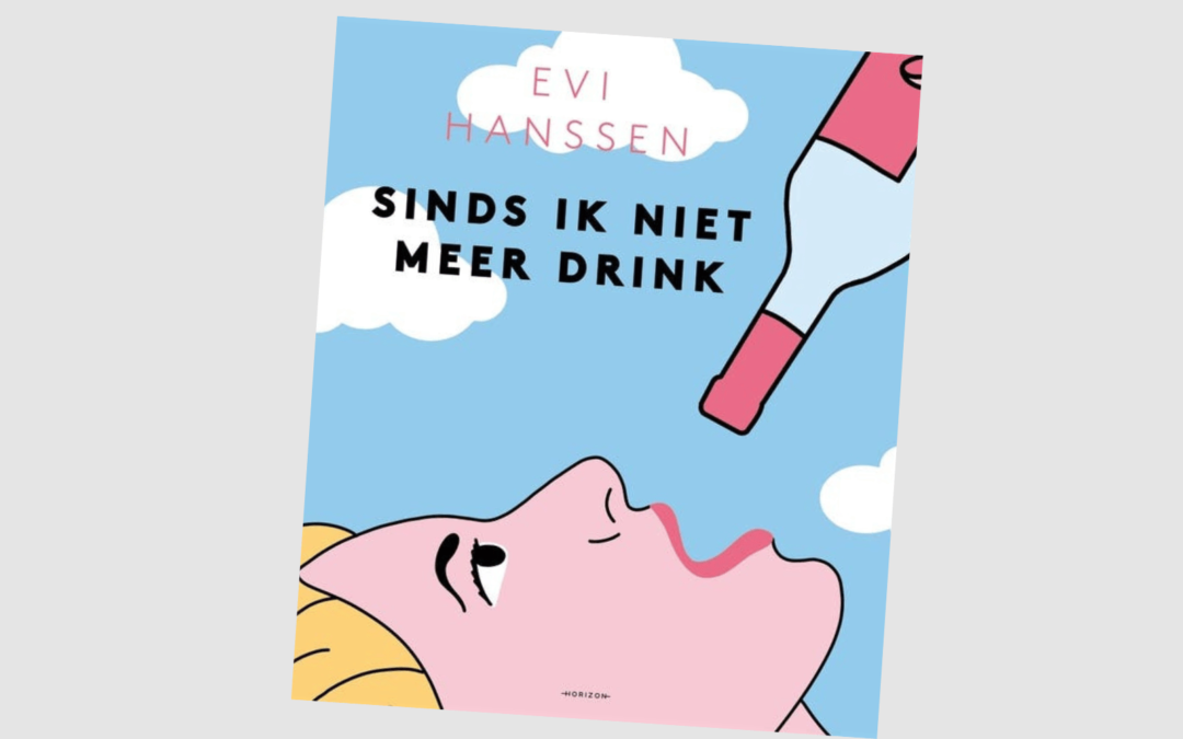 Waarom “Sinds ik niet meer drink” van Evi Hanssen een must-read is!